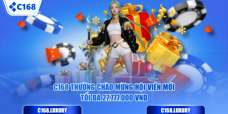 C168 thưởng chào mừng hội viên mới tối đa 27.777.000 VND
