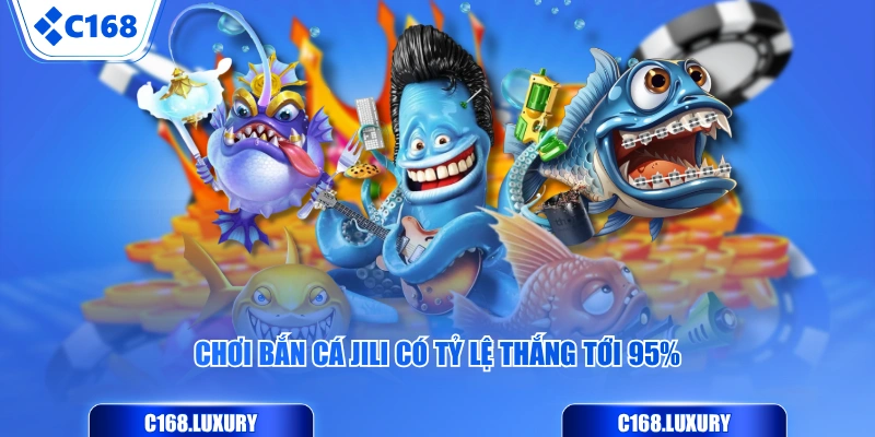 Chơi Bắn Cá JILI có tỷ lệ thắng tới 95%