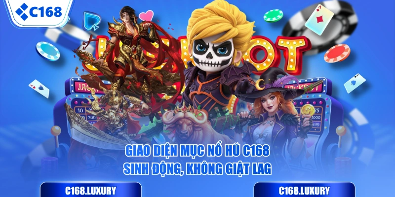 Giao diện mục Nổ Hũ C168 sinh động, không giật lag
