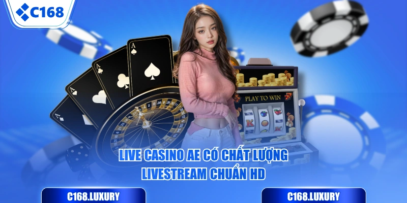 Live Casino AE có chất lượng livestream chuẩn HD