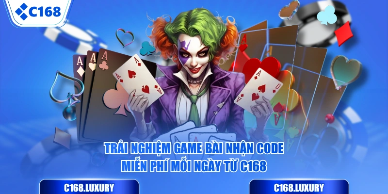 Trải nghiệm game bài nhận code miễn phí mỗi ngày từ C168